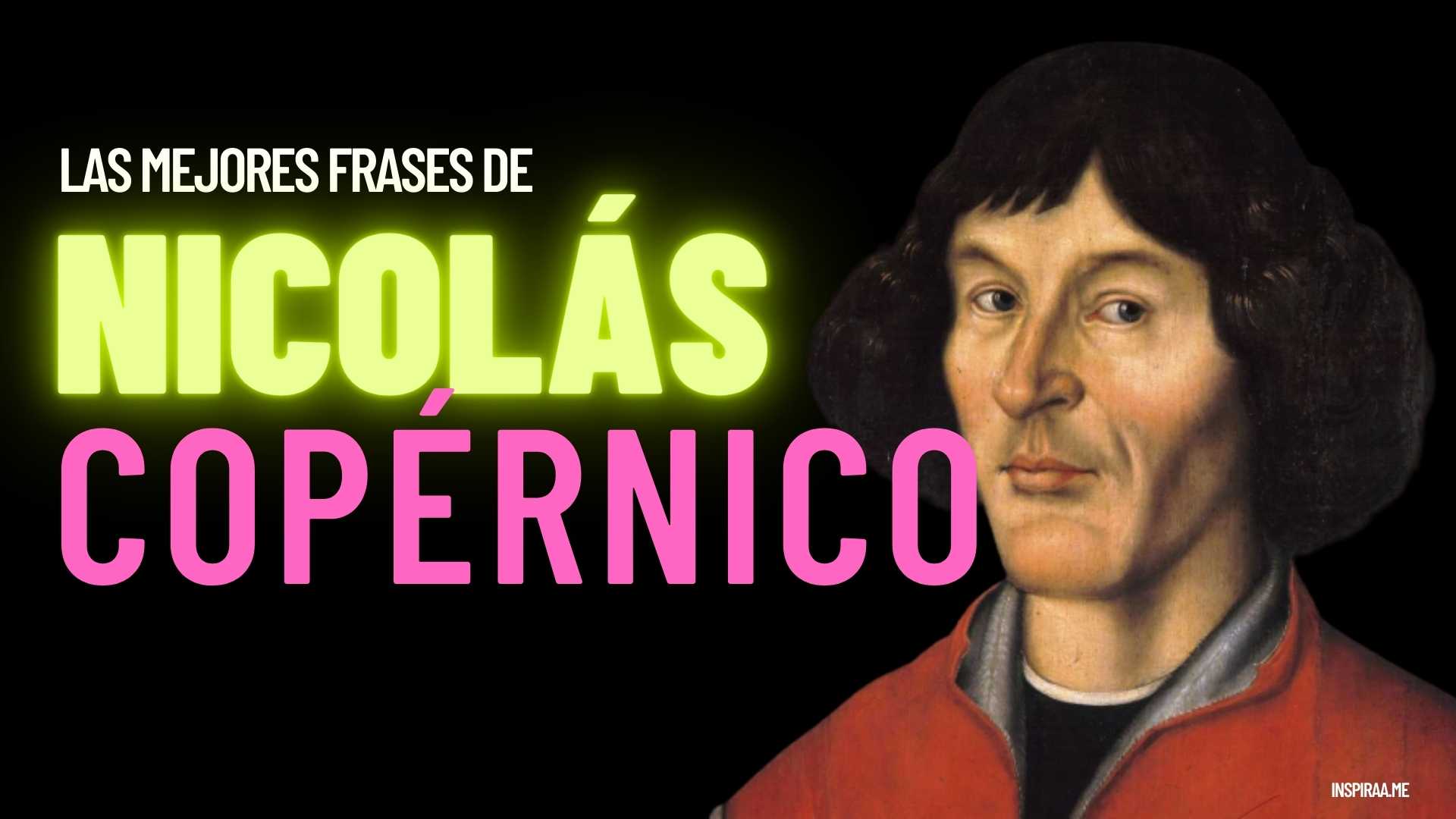 Frases celebres de Nicolas Copernico padre de la astronomía moderna